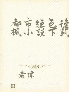 都市绝色后宫秦枫小说下载