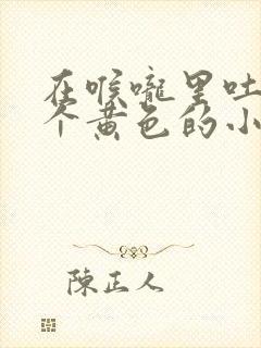 在喉咙里吐出一个黄色的小疙瘩很臭