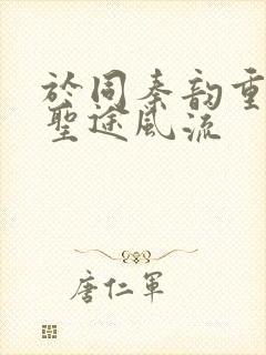 于同秦韵重生之圣途风流