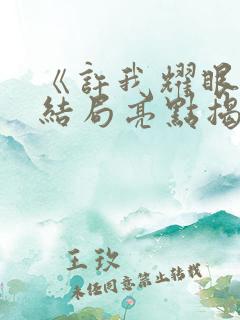 《许我耀眼》大结局亮点揭秘