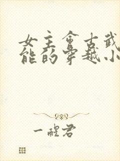 女主会古武有异能的穿越小说