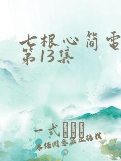 七根心简电视剧第13集