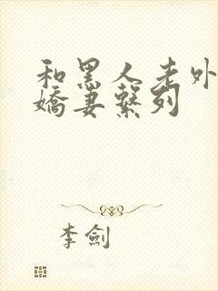 和黑人老外交换娇妻系列