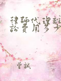 律师代理离婚诉讼费用多少