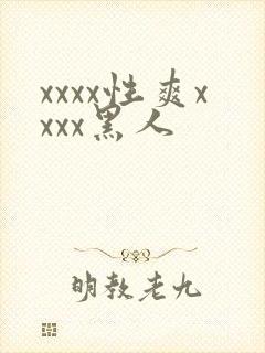 xxxx性爽xxxx黑人