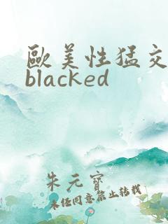 欧美性猛交黑人blacked