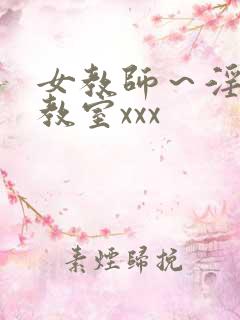 女教师~淫辱の教室xxx