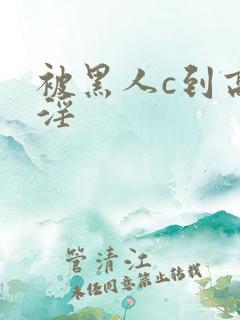 被黑人c到高潮淫