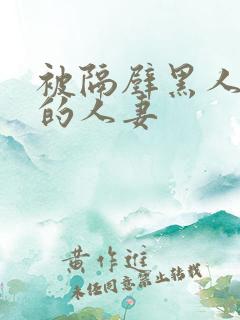 被隔壁黑人侵犯的人妻