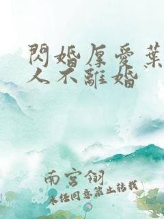 闪婚厚爱叶家男人不离婚