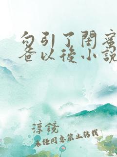 勾引了闺蜜的爸爸以后小说