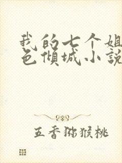 我的七个姐姐绝色倾城小说免费阅读