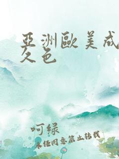 亚洲欧美成人久久色