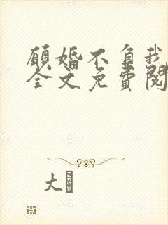 愿婚不负我情深全文免费阅读