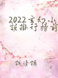 2022玄幻小说排行榜前十名完结
