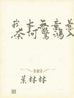 我本无意惹惊鸿,奈何惊鸿入我心怎么回复