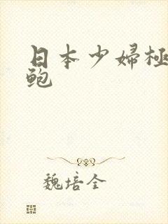 日本少妇极品美鲍