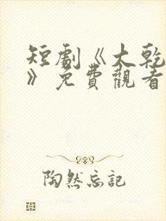 短剧《大乾憨婿》免费观看