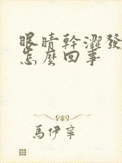 眼睛干涩发疼是怎么回事