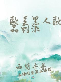 欧美黑人欧美精品刺激