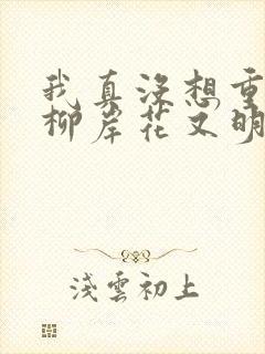 我真没想重生啊柳岸花又明正版小说