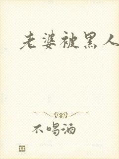 老婆被黑人日