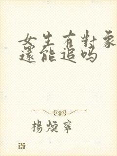 女生有对象了我还能追吗