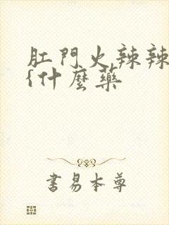 肛门火辣辣的疼{什么药