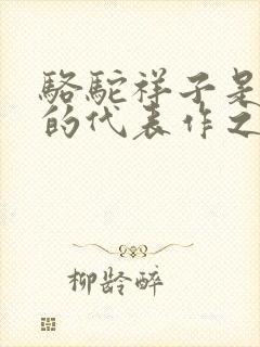 骆驼祥子是老舍的代表作之一