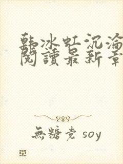 韩冰虹沉沦全文阅读最新章节更新时