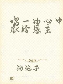 唱一曲心中的歌献给恩主