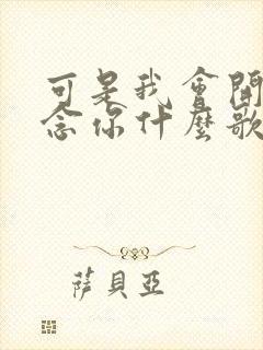 可是我会开始想念你什么歌