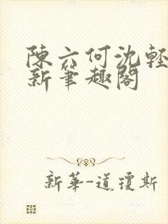 陈六何沈轻舞最新笔趣阁