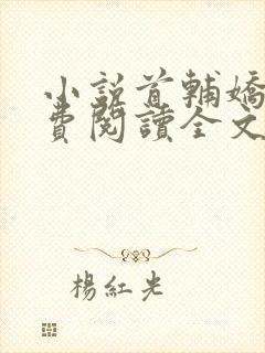 小说首辅娇娘免费阅读全文