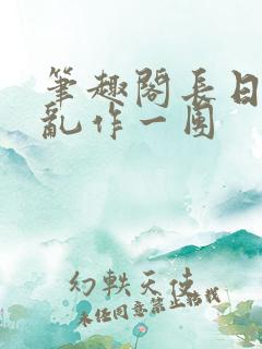 笔趣阁长日光阴乱作一团