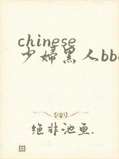 chinese少妇黑人bbc xvideos