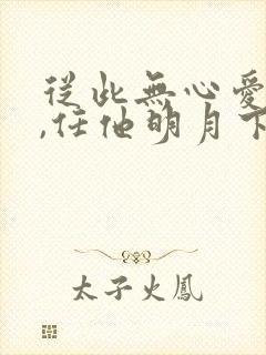 从此无心爱良夜,任他明月下西楼