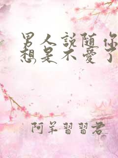 男人说随你怎么想是不爱了吗