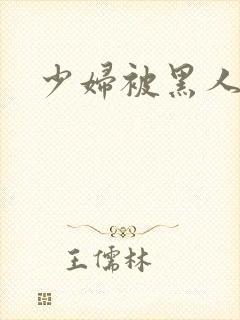 少妇被黑人奸污