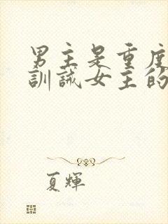 男主是重度虐身训诫女主的小说推荐