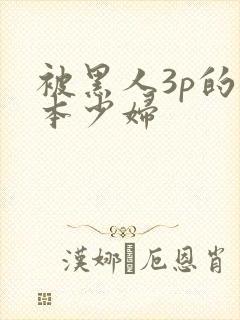 被黑人3p的日本少妇