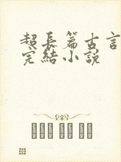 超长篇古言言情完结小说