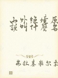 山外绝境原著小说叫什么名字