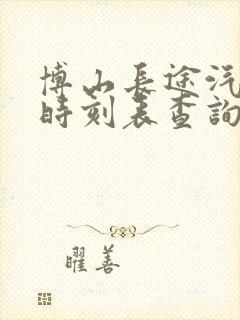 博山长途汽车站时刻表查询