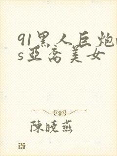 91黑人巨炮vs亚裔美女