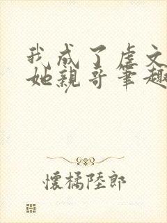 我成了虐文女主她亲哥笔趣阁