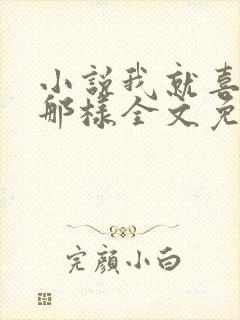 小说我就喜欢他那样全文免费阅读