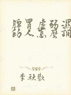 脾胃虚弱湿气重的人怎么调理