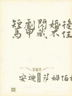 短剧闪婚后老公马甲藏不住