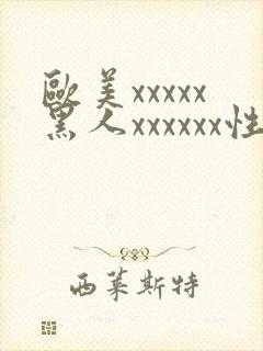 欧美xxxxx黑人xxxxxx性爽